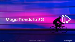 Mega Trends to 6G
© 2021 InterDigital, Inc. All Rights Reserved.
2
 