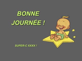 BONNE JOURNÉE ! @ SUPER-C XXXX ! 
