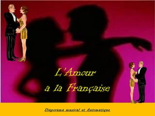 L’Amour
a la Française
Diaporama musical et Automatique
 