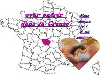pour entrerpour entrer
dans la Creusedans la Creuse..
NousNous
sommesomme
la !la !
A miA mi
parcoursparcours
 