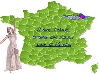 Il faut d'abord
trouver une femme
dans la Moselle,
 