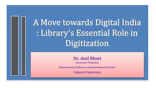Dr. Atul Bhatt
Associate Professor
Department of Library and Information Science
Gujarat University
 