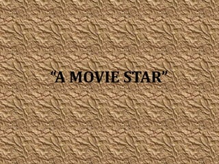 “A MOVIE STAR”

 