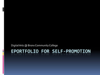 Eportfolio for self-promotion,[object Object],Digital Arts @ Bronx Community College,[object Object]