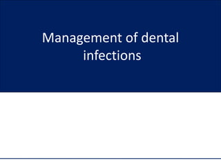 Management of dental
infections
 