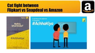 Cat fight between
Flipkart vs Snapdeal vs Amazon
 