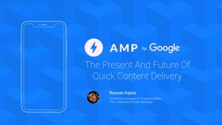 The Present And Future Of
Quick Content Delivery
by
Raunak Hajela
WordPress Enthusiast | CTO @WhatAStory
PHP, JavaScript & Flutter Developer
 