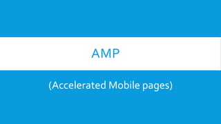AMP
(Accelerated Mobile pages)
 