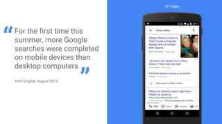UI Today
“
For the first time this
summer, more Google
searches were completed
on mobile devices than
desktop computers
Amit Singhal, August 2015
”
 
