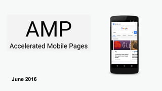 AMP
Accelerated Mobile Pages
June 2016
 