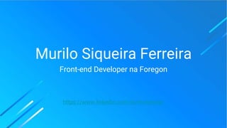 Murilo Siqueira Ferreira
Front-end Developer na Foregon
https://www.linkedin.com/in/muhroots/
 