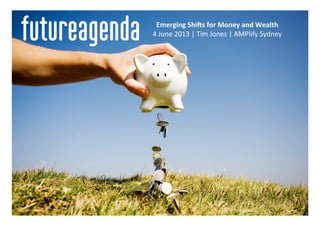 Emerging	
  Shi+s	
  for	
  Money	
  and	
  Wealth	
  
4	
  June	
  2013	
  |	
  Tim	
  Jones	
  |	
  AMPlify	
  Sydney	
  
	
  
 