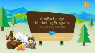 AppExchange
Marketing Program
FY18 Q1 & Q2 Packages
ampteam@salesforce.com
 