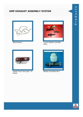 AMP EXHAUST ASSEMBLY SYSTEM
Metal Brake Clutch Master Cylinder
Amp
Gazel Truck Tail Light - Tl
Gazel
Master Cylinders W V
Products
 