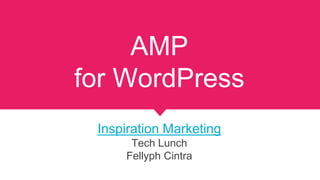 AMP
for WordPress
Inspiration Marketing
Tech Lunch
Fellyph Cintra
 