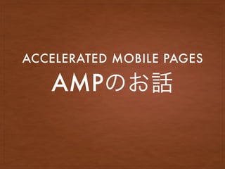 AMP
ACCELERATED MOBILE PAGES
 
