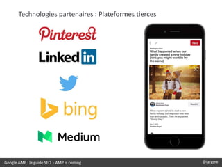 Google AMP : le guide SEO - AMP is coming @largow
Technologies partenaires : Plateformes tierces
 