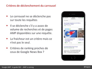 Google AMP : le guide SEO - AMP is coming @largow
Critères de déclenchement du carrousel
 Le carrousel ne se déclenche pa...