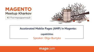 Accelerated Mobile Pages (AMP) in Magento:
capabilities
Speaker: Olga Burtyka
 