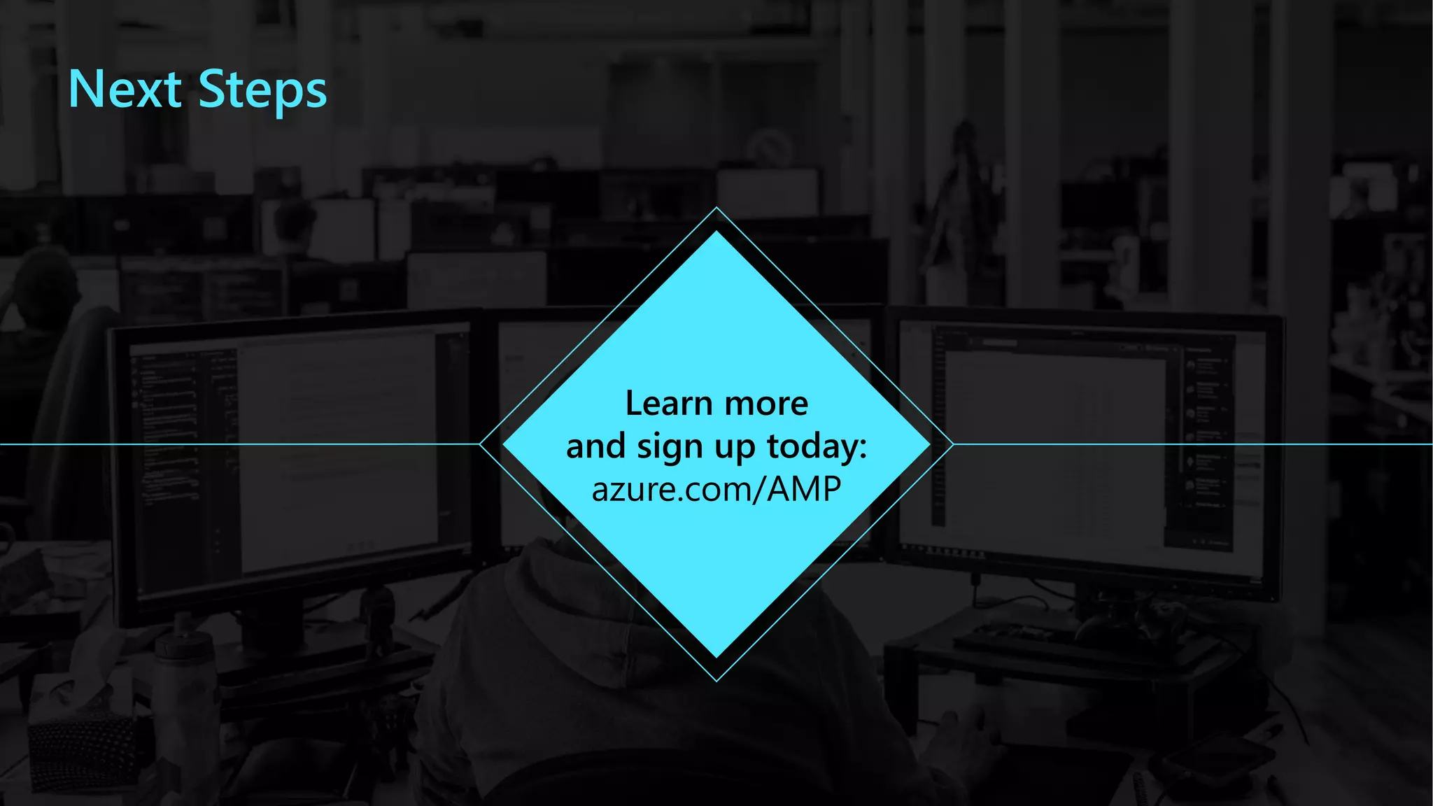 Next Steps
Learn more
and sign up today:
azure.com/AMP
 