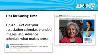 Tips for Saving Time
Tip #2 – Get out your
association calendar, branded
images, etc. Advance
schedule what makes sense.
 