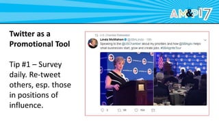 Twitter as a
Promotional Tool
Tip #1 – Survey
daily. Re-tweet
others, esp. those
in positions of
influence.
 