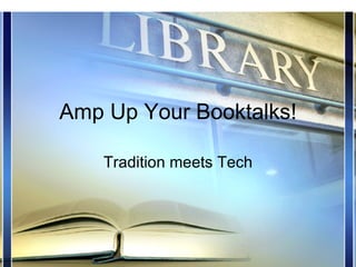 Amp Up Your Booktalks! Tradition meets Tech 