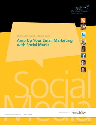 BES T PR AC TICES GUIDE | SOCIAL MEDIA


                 Amp Up Your Email Marketing
                 with Social Media




Social
Media
www.ConstantContact.com | 1-866-876-8464
                                                          INSIGHT PROVIDED BY




                                                                                © 2011 Constant Contact, Inc. 10-1722
 