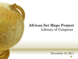 African Set Maps Project  Library of Congress  November 16, 2011 