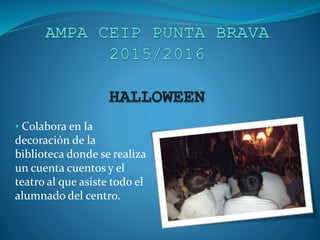 • Colabora en la
decoración de la
biblioteca donde se realiza
un cuenta cuentos y el
teatro al que asiste todo el
alumnado del centro.
 