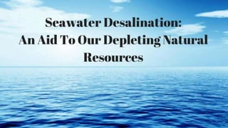 SeaWater Desalination: An Aid To Our Natural Resources