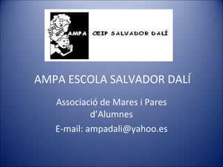 AMPA ESCOLA SALVADOR DALÍ Associació de Mares i Pares d’Alumnes E-mail: ampadali@yahoo.es 