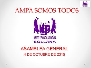 AMPA SOMOS TODOS
ASAMBLEA GENERAL
4 DE OCTUBRE DE 2018
 