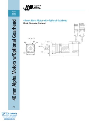 ALPHA
SERVO
MOTORS
196
LABEL
L
5.0
12.0
30.0
16.0
13.0
5.0
52.04.5
30.0
M4 X 0.7
12.0
42.0
40.0
40 mm Alpha Motor with Optional Gearhead
Metric Dimension Gearhead
40mmAlphaMotorsw/OptionalGearhead
ELECTROMATE
Toll Free Phone (877) SERVO98
Toll Free Fax (877) SERV099
www.electromate.com
sales@electromate.com
Sold & Serviced By:
 