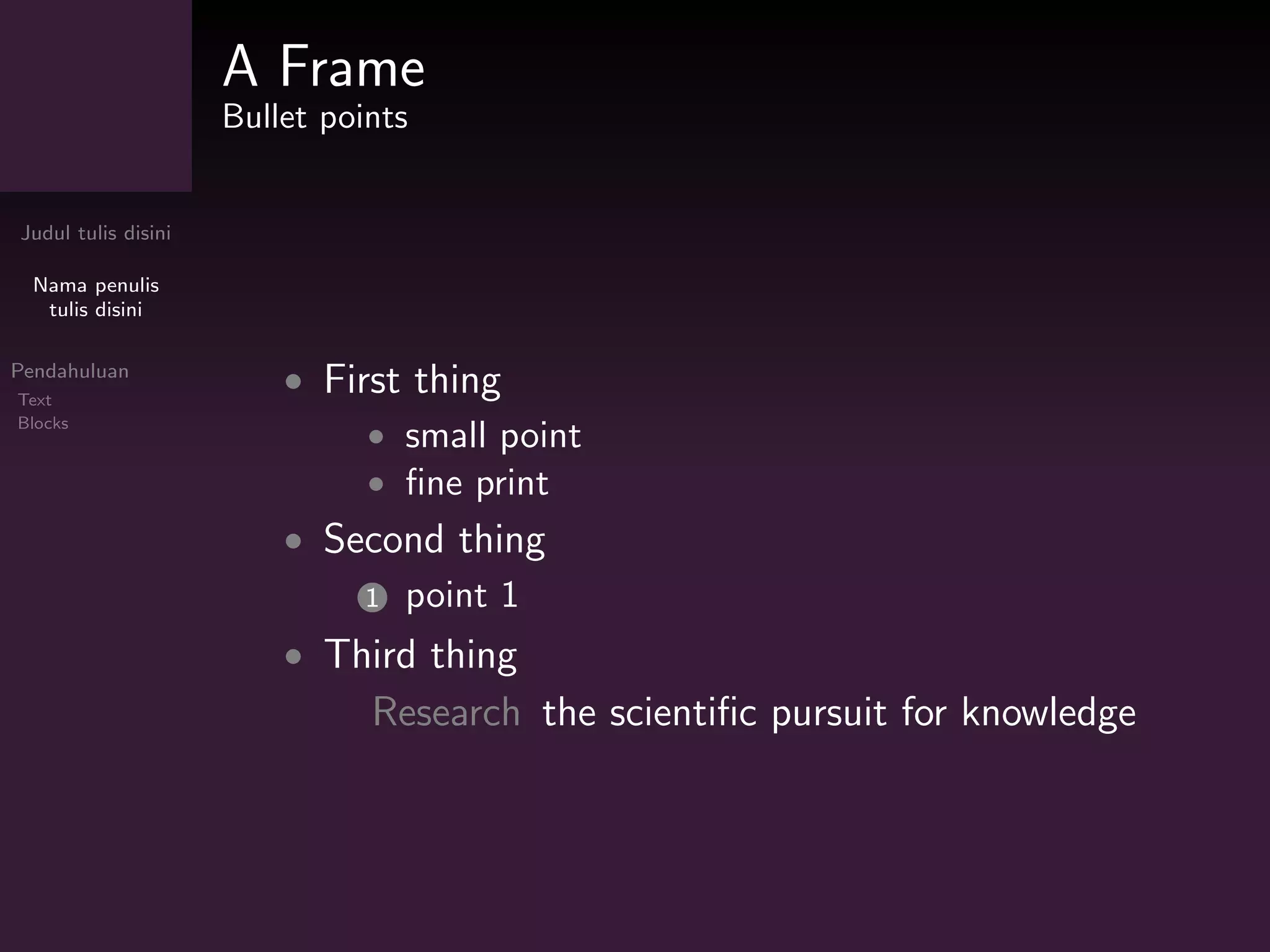 Judul tulis disini
Nama penulis
tulis disini
Pendahuluan
Text
Blocks
A Frame
Bullet points
• First thing
• small point
• fine print
• Second thing
1 point 1
• Third thing
Research the scientific pursuit for knowledge