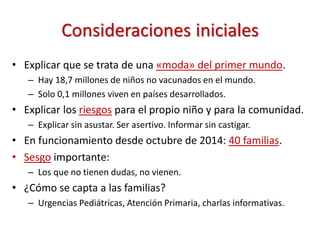 Consideraciones iniciales
• Explicar que se trata de una «moda» del primer mundo.
– Hay 18,7 millones de niños no vacunado...
