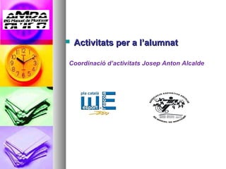    Activitats per a l’alumnat

Coordinació d’activitats Josep Anton Alcalde
 