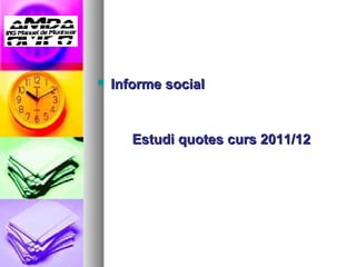    Informe social


       Estudi quotes curs 2011/12
 