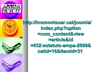 http://insmontsuar.cat/joomla/
         index.php?option
        =com_content&view
             =article&id
   =432:estatuts-ampa-2009&
        catid=16&Itemid=31
 