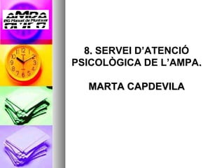 8. SERVEI D’ATENCIÓ
PSICOLÒGICA DE L’AMPA.

  MARTA CAPDEVILA
 