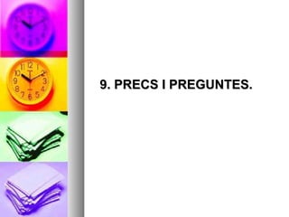 9. PRECS I PREGUNTES.
 