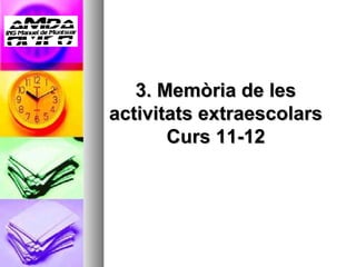 3. Memòria de les
activitats extraescolars
       Curs 11-12
 