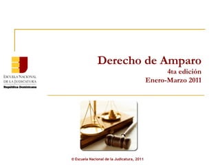 Derecho de Amparo 4ta edición Enero-Marzo 2011 ©  Escuela Nacional de la Judicatura, 2011 