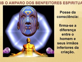 Posse da
consciência:

  firma-se a
  diferença
    entre o
  homem e
seus irmãos
inferiores da
   criação.
 