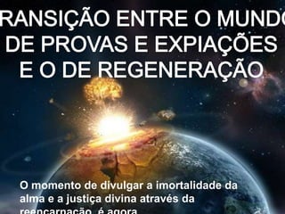 O momento de divulgar a imortalidade da
alma e a justiça divina através da
 