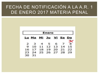 FECHA DE NOTIFICACIÓN A LA A.R. 1
DE ENERO 2017 MATERIA PENAL
 