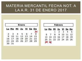 MATERIA MERCANTIL FECHA NOT. A
LA A.R. 31 DE ENERO 2017
 