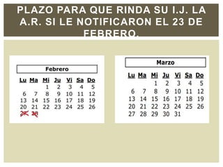 PLAZO PARA QUE RINDA SU I.J. LA
A.R. SI LE NOTIFICARON EL 23 DE
FEBRERO.
 