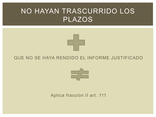 QUE NO SE HAYA RENDIDO EL INFORME JUSTIFICADO
Aplica fracción II art. 111
NO HAYAN TRASCURRIDO LOS
PLAZOS
 