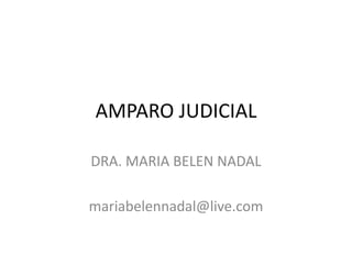 AMPARO JUDICIAL
DRA. MARIA BELEN NADAL
mariabelennadal@live.com
 